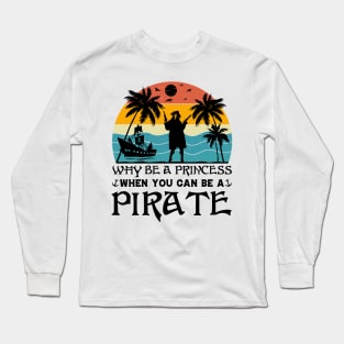 Why Be A Princess When You Can Be A Pirate Long Sleeve T-Shirt